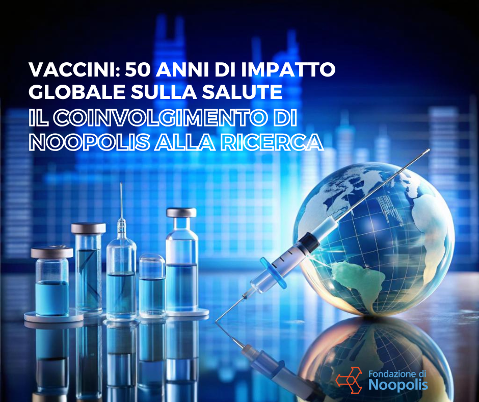 Vaccini: 50 anni di impatto globale sulla salute – Il coinvolgimento di Noopolis alla&nbsp;ricerca