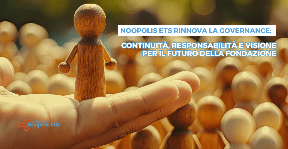 Noopolis ETS rinnova la governance: continuità, responsabilità e visione per il futuro della&nbsp;Fondazione